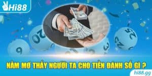 Nằm Mơ Thấy Người Ta Cho Tiền Đánh Số Gì Và Điềm Báo Ra Sao?